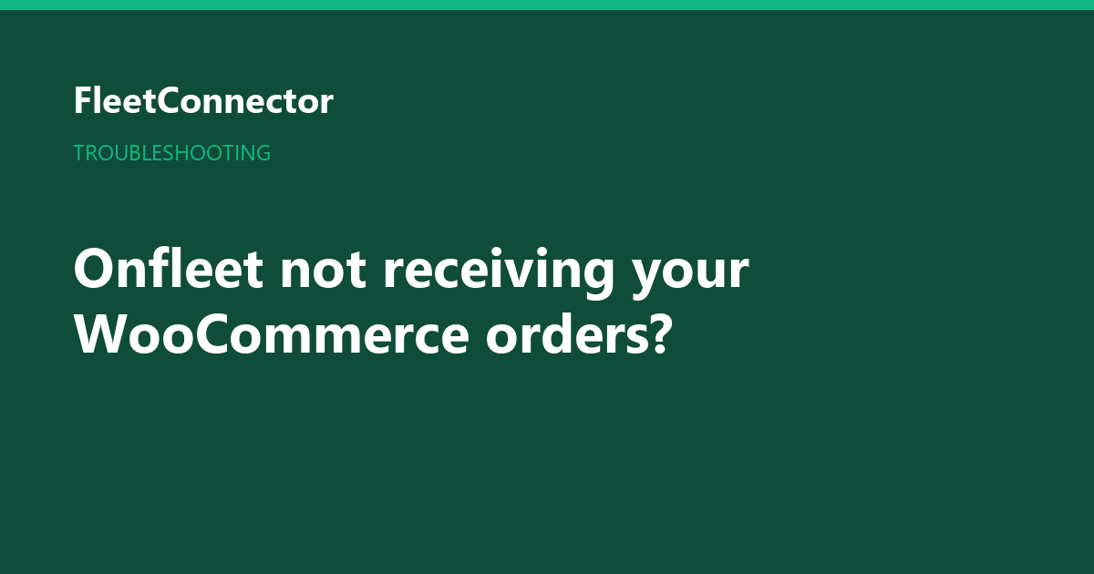 Onfleet not receiving WooCommerce orders